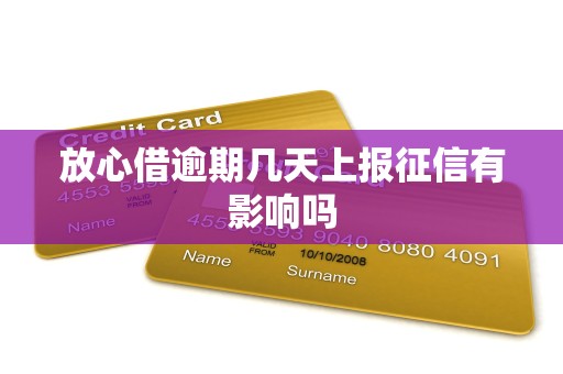 放心借逾期几天上报征信有影响吗