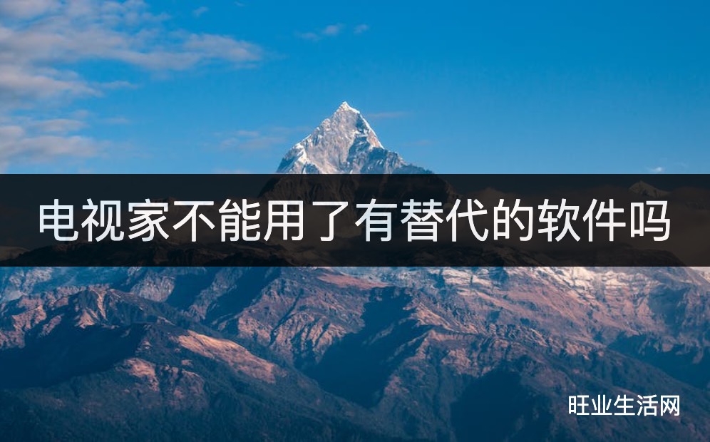 电视家不能用了有替代的软件吗(代替电视家的app)