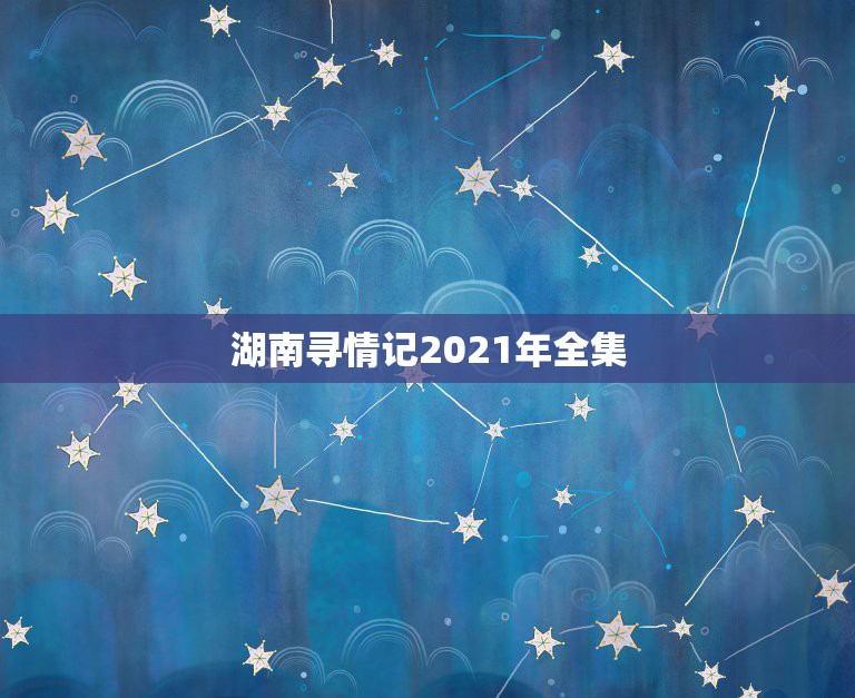 湖南寻情记2021年全集，湖南都市寻情记直播在线观看 第1张