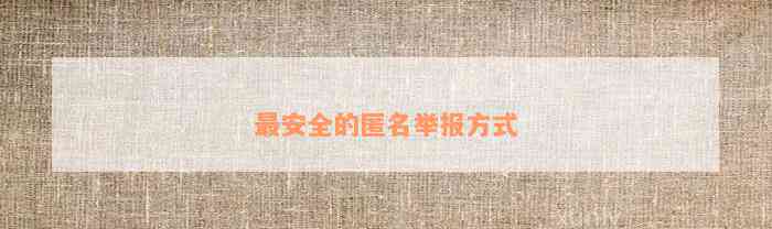 最安全的匿名举报方式