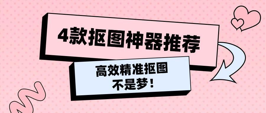 4款抠图神器推荐，高效精准抠图不是梦！