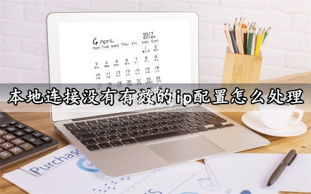 网络诊断本地连接没有有效的ip配置怎么处理 轻松解决电脑无法上网故障