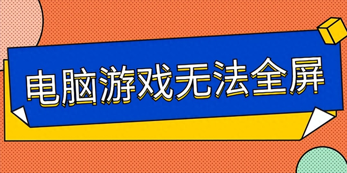 电脑游戏无法全屏？6种方法教你解决