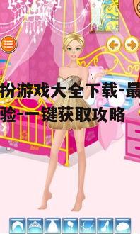 公主打扮游戏大全下载-最佳公主装扮体验-一键获取攻略