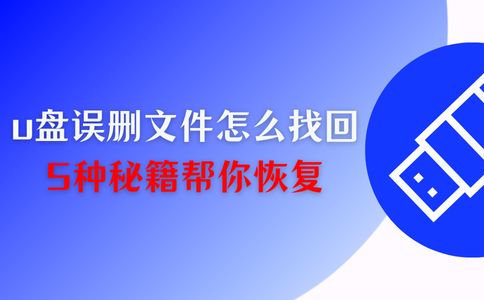 u盘误删的文件怎么找回？5种秘籍一次帮你避开文件恢复误区