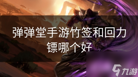 弹弹堂手游竹签和回力镖哪个好 弹弹堂手游竹签和回力镖哪个好