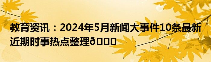 2025年6月新闻大事件_最新时政热点新闻_2024年5月新闻大事件10条