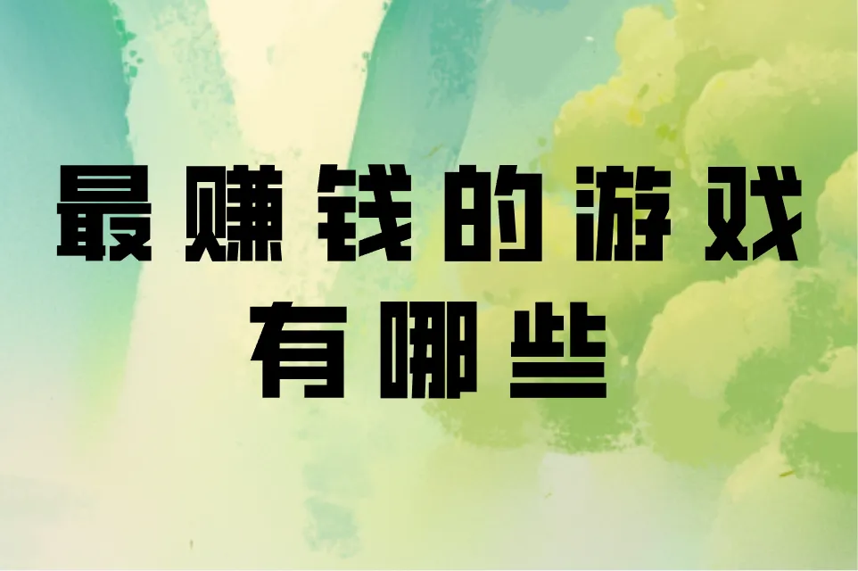 最赚钱的游戏有哪些？这些门道你得知道！