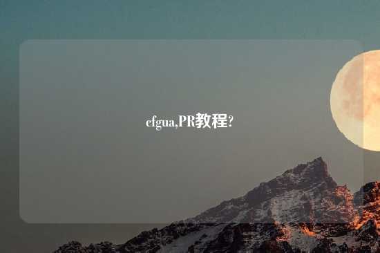 cfgua,PR教程?