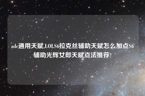 adc通用天赋,LOLS6拉克丝辅助天赋怎么加点S6辅助光辉女郎天赋点法推荐?