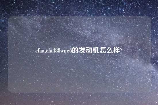cfaa,cfa488wqe6的发动机怎么样?