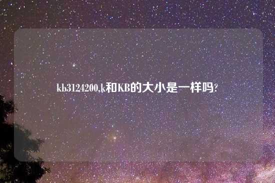 kb3124200,k和KB的大小是一样吗?