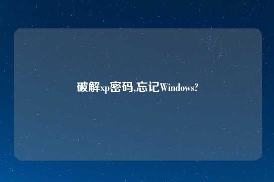 破解xp密码,忘记Windows?