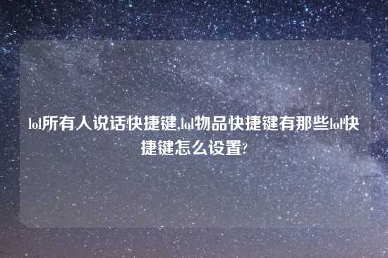 lol所有人说话快捷键,lol物品快捷键有那些lol快捷键怎么设置?
