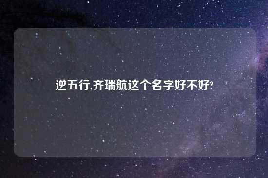 逆五行,齐瑞航这个名字好不好?