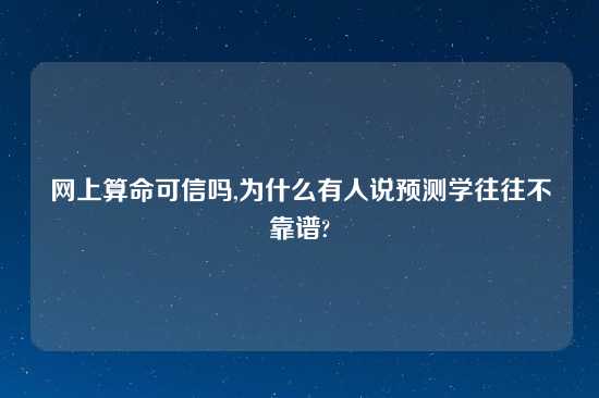 网上算命可信吗,为什么有人说预测学往往不摆谱?