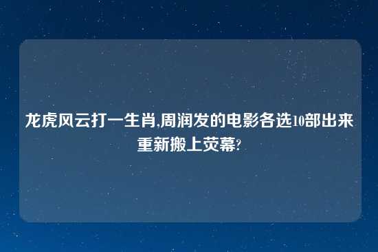 龙虎风云打一生肖,周润发的电影各选10部出来重新搬上荧幕?