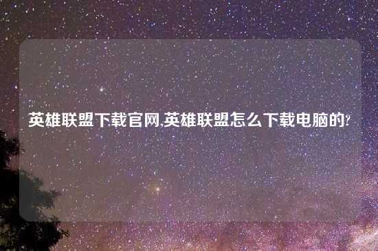英雄联盟怎么玩官网,英雄联盟怎么怎么玩电脑的?