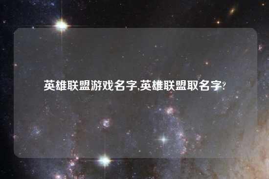 英雄联盟游戏名字,英雄联盟取名字?