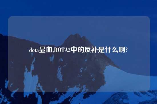 dota显血,DOTA2中的反补是什么啊?