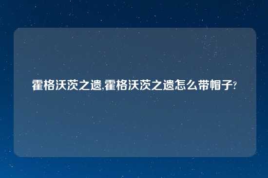 霍格沃茨之遗,霍格沃茨之遗怎么带帽子?