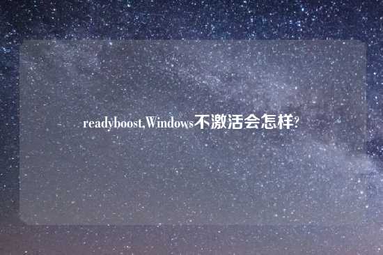 readyboost,Windows不激活会怎样?