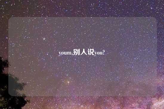 youm,别人说you?