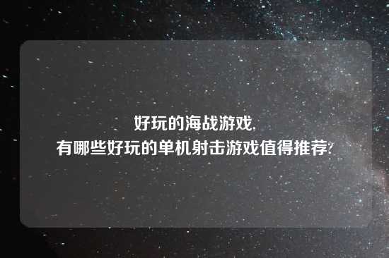 好玩的海战游戏,
有哪些好玩的单机射击游戏值得推荐?