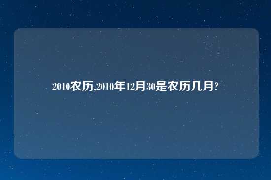 2010农历,2010年12月30是农历几月?