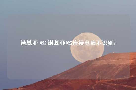 诺基亚 925,诺基亚925连接电脑不识别?