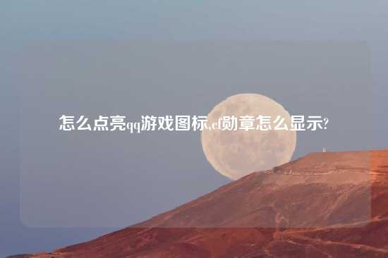 怎么点亮qq游戏图标,cf勋章怎么显示?