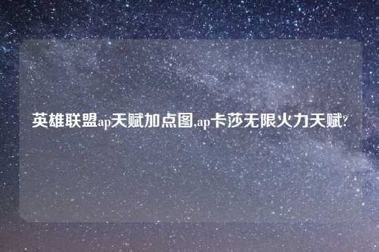英雄联盟ap天赋加点图,ap卡莎无限火力天赋?