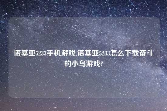诺基亚5233手机游戏,诺基亚5233怎么怎么玩奋斗的小鸟游戏?