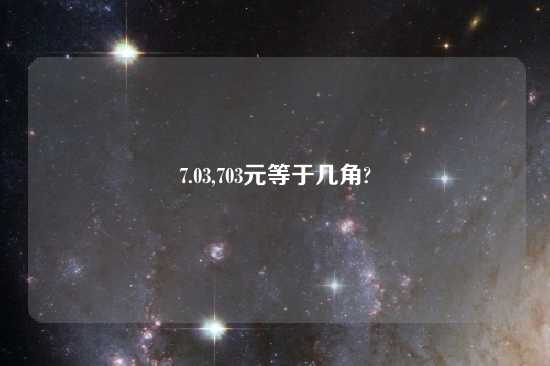 7.03,703元等于几角?