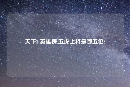 天下3 英雄榜,五虎上将是哪五位?