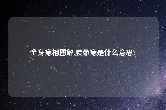 全身痣相图解,腰带痣是什么意思?
