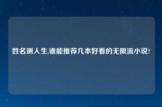 姓名测人生,谁能推荐几本好看的无限流小说?