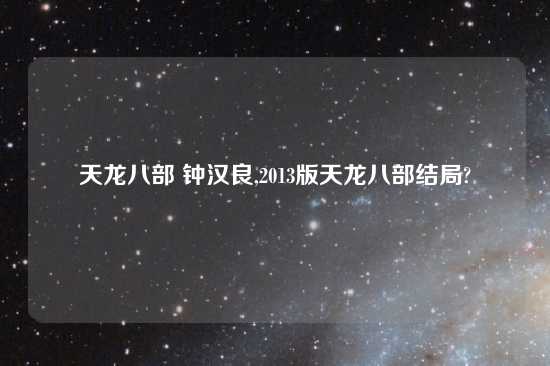 天龙八部 钟汉良,2013版天龙八部结局?