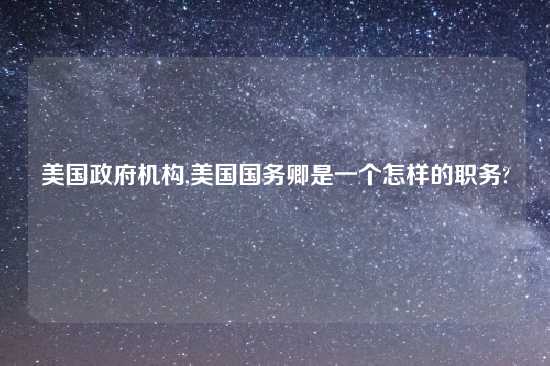 美国政府机构,美国国务卿是一个怎样的职务?