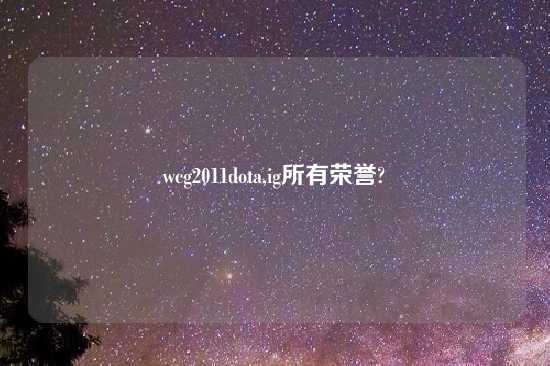 wcg2011dota,ig所有荣誉?