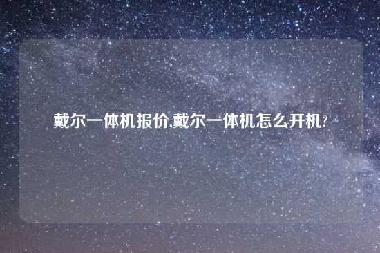 戴尔一体机报价,戴尔一体机怎么开机?