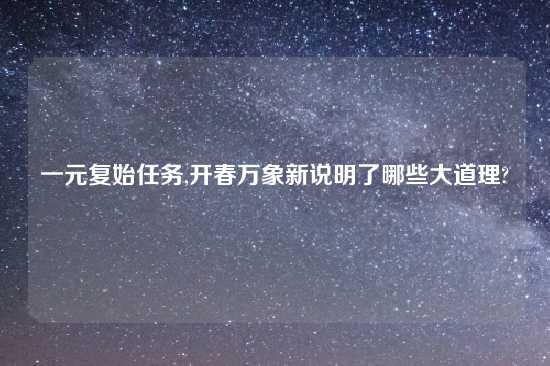 一元复始任务,开春万象新说明了哪些大道理?