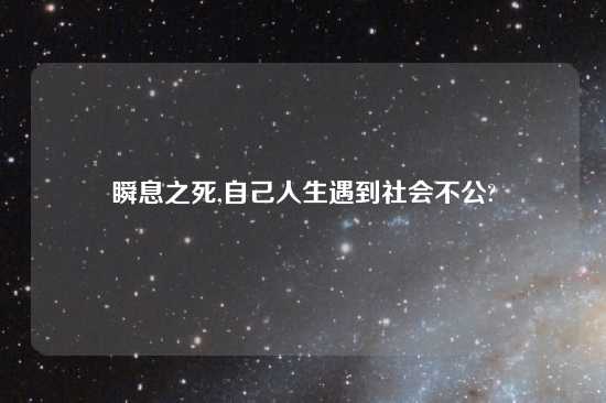 瞬息之死,自己人生遇到社会不公?