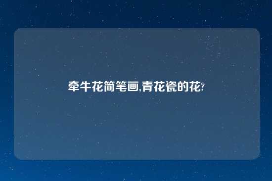 牵牛花简笔画,青花瓷的花?