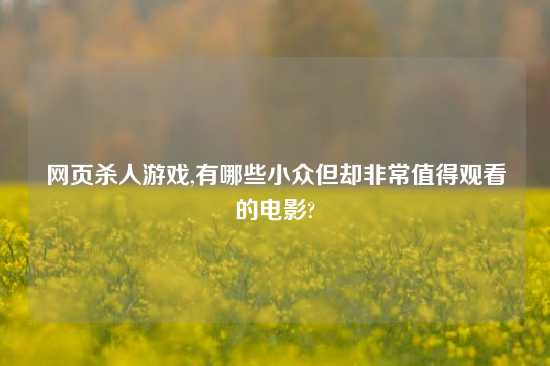 网页杀人游戏,有哪些小众但却非常值得观看的电影?