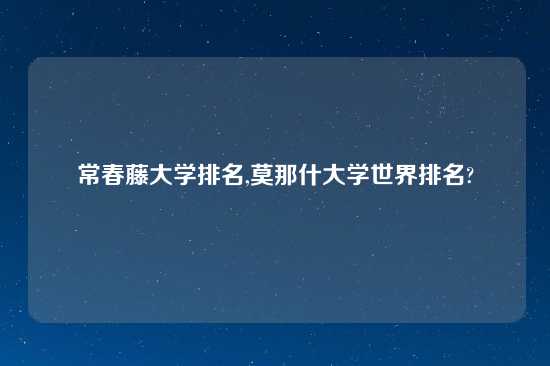 常春藤大学排名,莫那什大学世界排名?