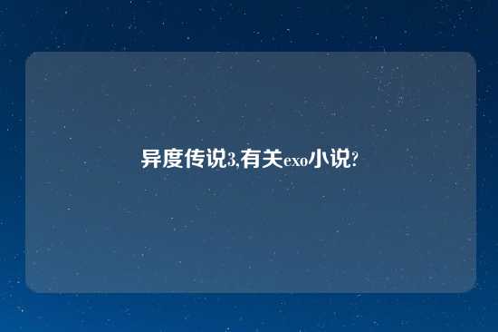 异度传说3,有关exo小说?