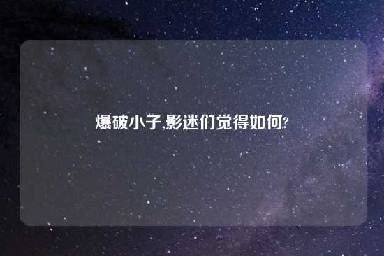 爆破小子,影迷们觉得如何?