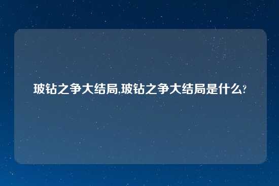 玻钻之争大结局,玻钻之争大结局是什么?