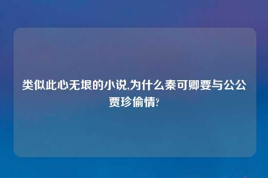 类似此心无垠的小说,为什么秦可卿要与公公贾珍偷情?